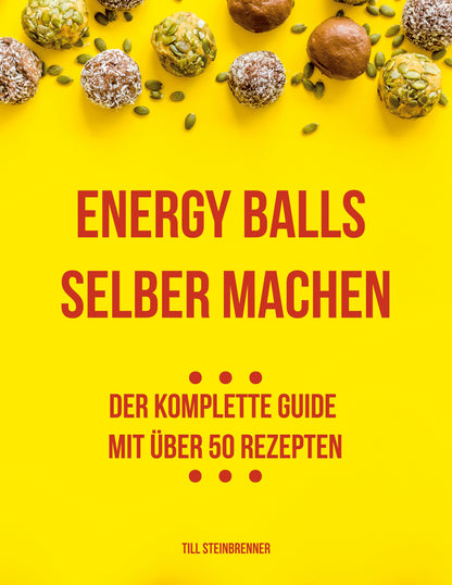 Energy Balls selber machen  - Der komplette Guide mit über 50 Rezepten [Print]